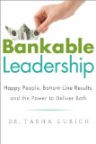 Bankable Leadership : Happy People, Bottom-Line Results, and the Power to Deliver Both